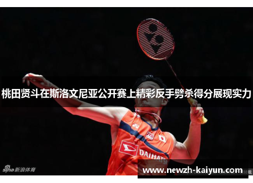 桃田贤斗在斯洛文尼亚公开赛上精彩反手劈杀得分展现实力