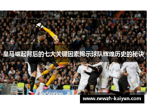 皇马崛起背后的七大关键因素揭示球队辉煌历史的秘诀
