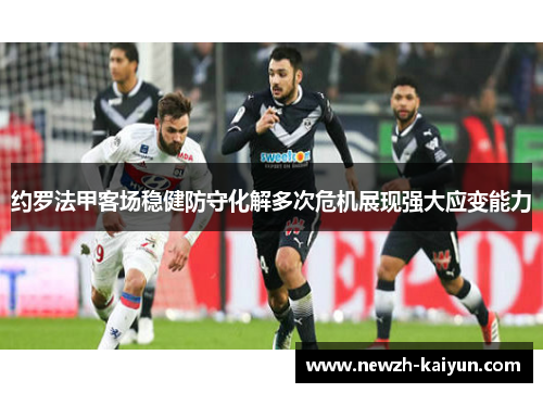 约罗法甲客场稳健防守化解多次危机展现强大应变能力 约罗法甲客场稳健防守化解多次危机展现强大应变能力