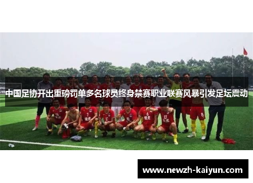 中国足协开出重磅罚单多名球员终身禁赛职业联赛风暴引发足坛震动